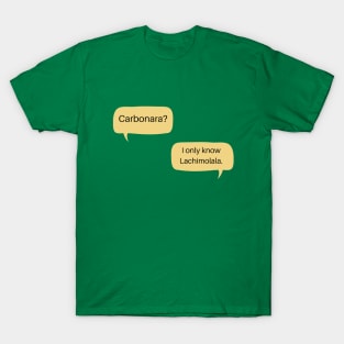 Carbonara? I only know Lachimolala T-Shirt